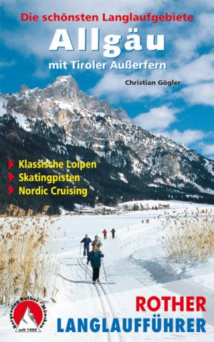 Allgäu – mit Tiroler Außerfern von Christian Gögler - Die schönsten Langlaufgebiete, Klassische Loipen – Skatingpisten – Nordic Cruising - (c) Rother Bergverlag