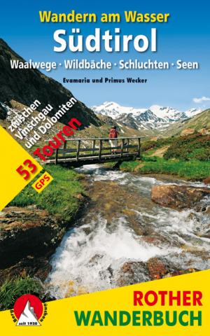 Wandern am Wasser Südtirol von Evamaria und Primus Wecker - Waalwege · Wildbäche · Schluchten · Seen - 53 Touren zwischen Vinschgau und Dolomiten - (c) Rother Bergverlag