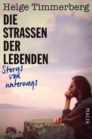 Helge Timmerberg - Die  Strassen der Lebenden - Storys von unterwegs (Malik Verlag)