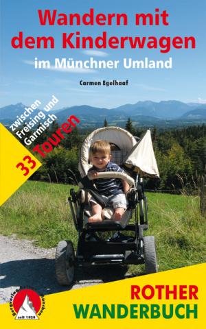 Wandern mit dem Kinderwagen im Münchner Umland von Carmen Egelhaaf - 33 Touren zwischen Freising und Garmisch - (c) Rother Bergverlag